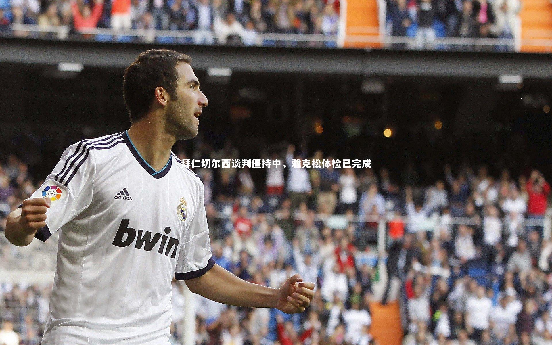 竞技宝app|拜仁切尔西谈判僵持中，雅克松体检已完成